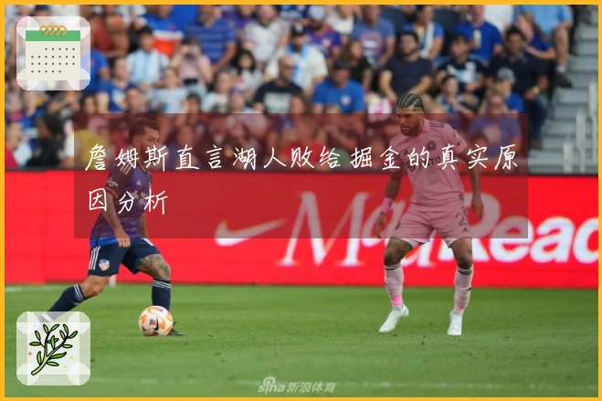 詹姆斯直言湖人败给掘金的真实原因分析