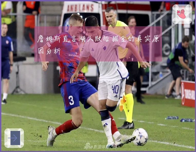 詹姆斯直言湖人败给掘金的真实原因分析