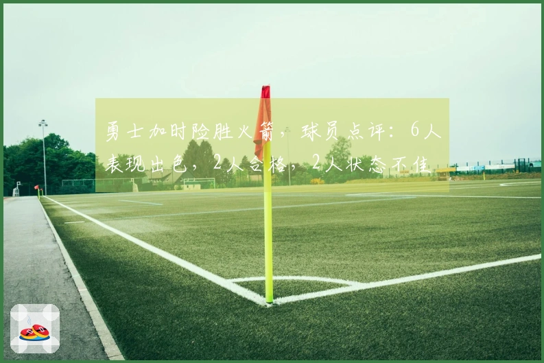勇士加时险胜火箭，球员点评：6人表现出色，2人合格，2人状态不佳